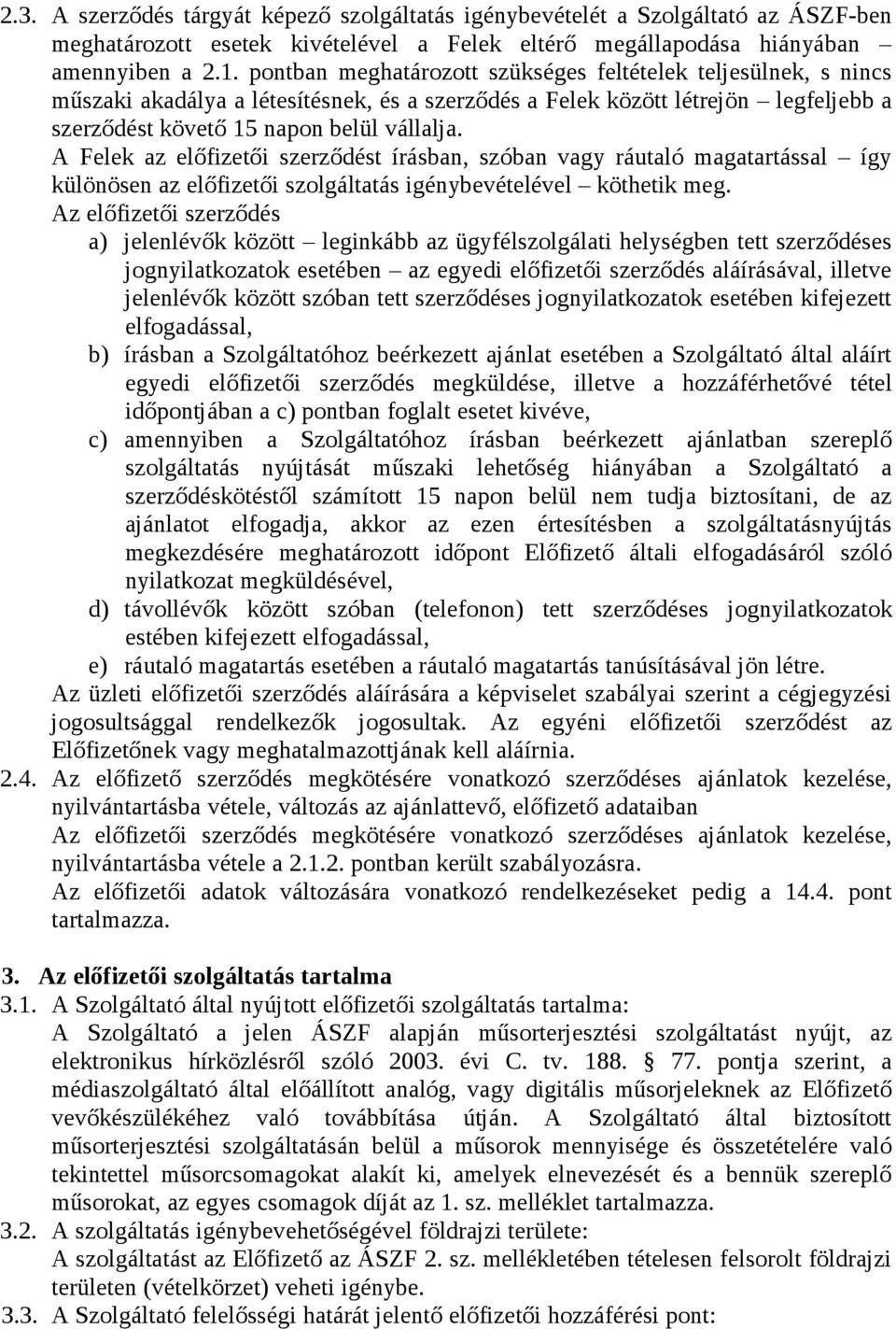 A Felek az előfizetői szerződést írásban, szóban vagy ráutaló magatartással így különösen az előfizetői szolgáltatás igénybevételével köthetik meg.