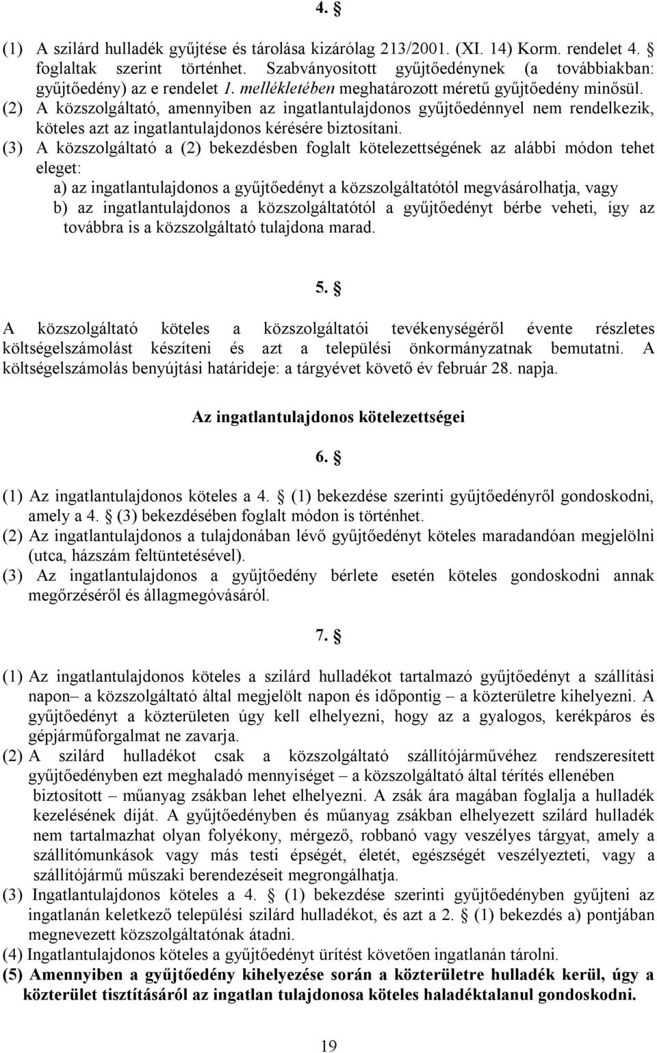 (3) A közszolgáltató a (2) bekezdésben foglalt kötelezettségének az alábbi módon tehet eleget: a) az ingatlantulajdonos a gyűjtőedényt a közszolgáltatótól megvásárolhatja, vagy b) az