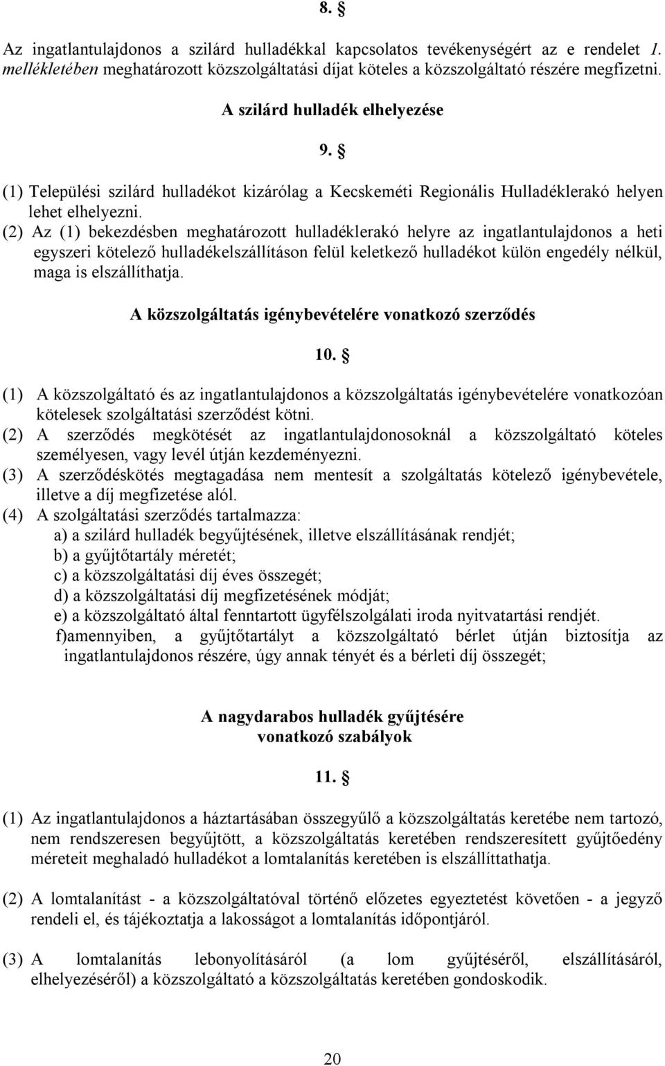 (2) Az (1) bekezdésben meghatározott hulladéklerakó helyre az ingatlantulajdonos a heti egyszeri kötelező hulladékelszállításon felül keletkező hulladékot külön engedély nélkül, maga is