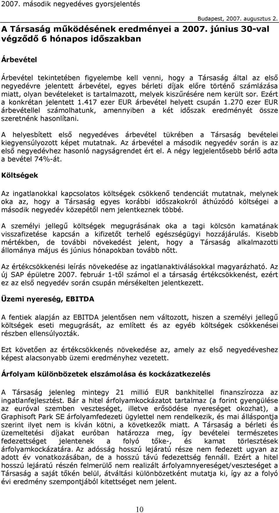 számlázása miatt, olyan bevételeket is tartalmazott, melyek kiszűrésére került sor. Ezért a konkrétan jelentett 1.417 ezer EUR árbevétel helyett csupán 1.