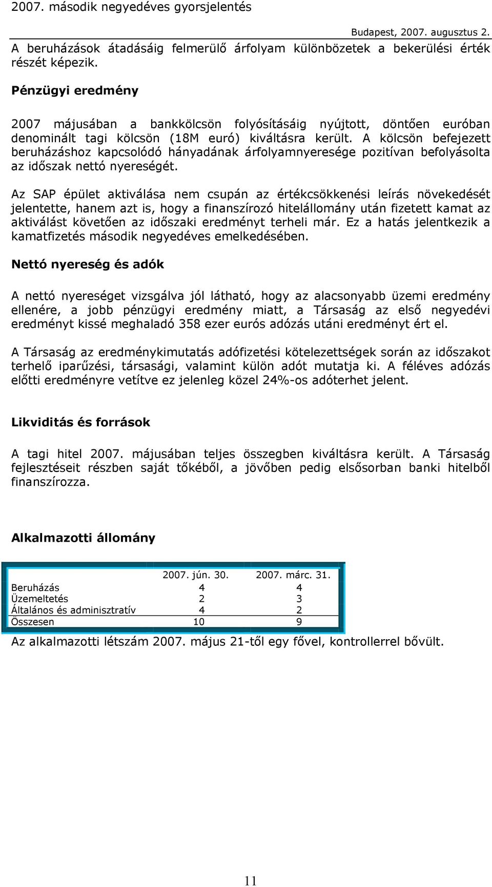 A kölcsön befejezett beruházáshoz kapcsolódó hányadának árfolyamnyeresége pozitívan befolyásolta az időszak nettó nyereségét.