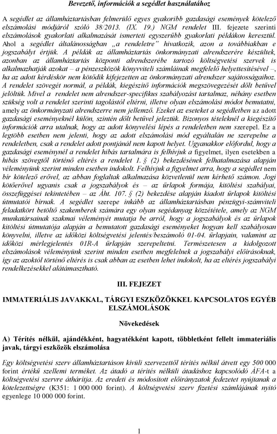 A példák z állmháztrtás önkormányzti lrendszerére készültek, zonbn z állmháztrtás központi lrendszerébe trtozó tési szervek is lklmzhtják zokt pénzeszközök könyvviteli számláink megfelelő