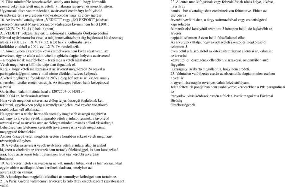 Az árverési katalógusban VÉDETT vagy NO EXPORT jelzéssel szereplő tárgyakat Magyarországról véglegesen kivinni nem lehet [2001. évi LXIV. Tv. 59. (1) bek. b) pont].