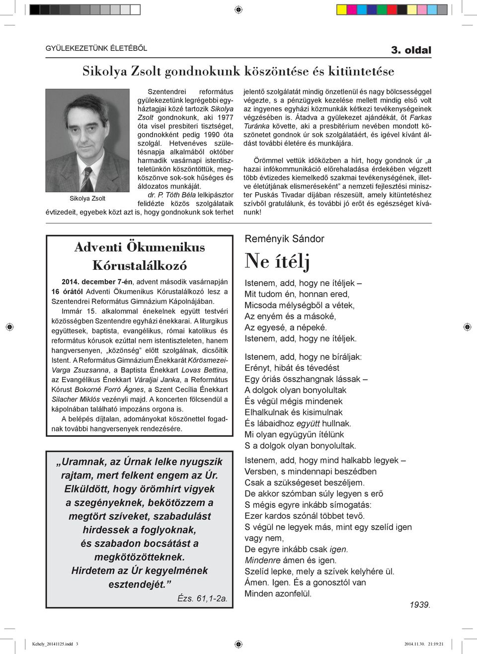 Hetvenéves születésnapja alkalmából október harmadik vasárnapi istentiszteletünkön köszöntöttük, megköszönve sok-sok hűséges és áldozatos munkáját. dr. P.