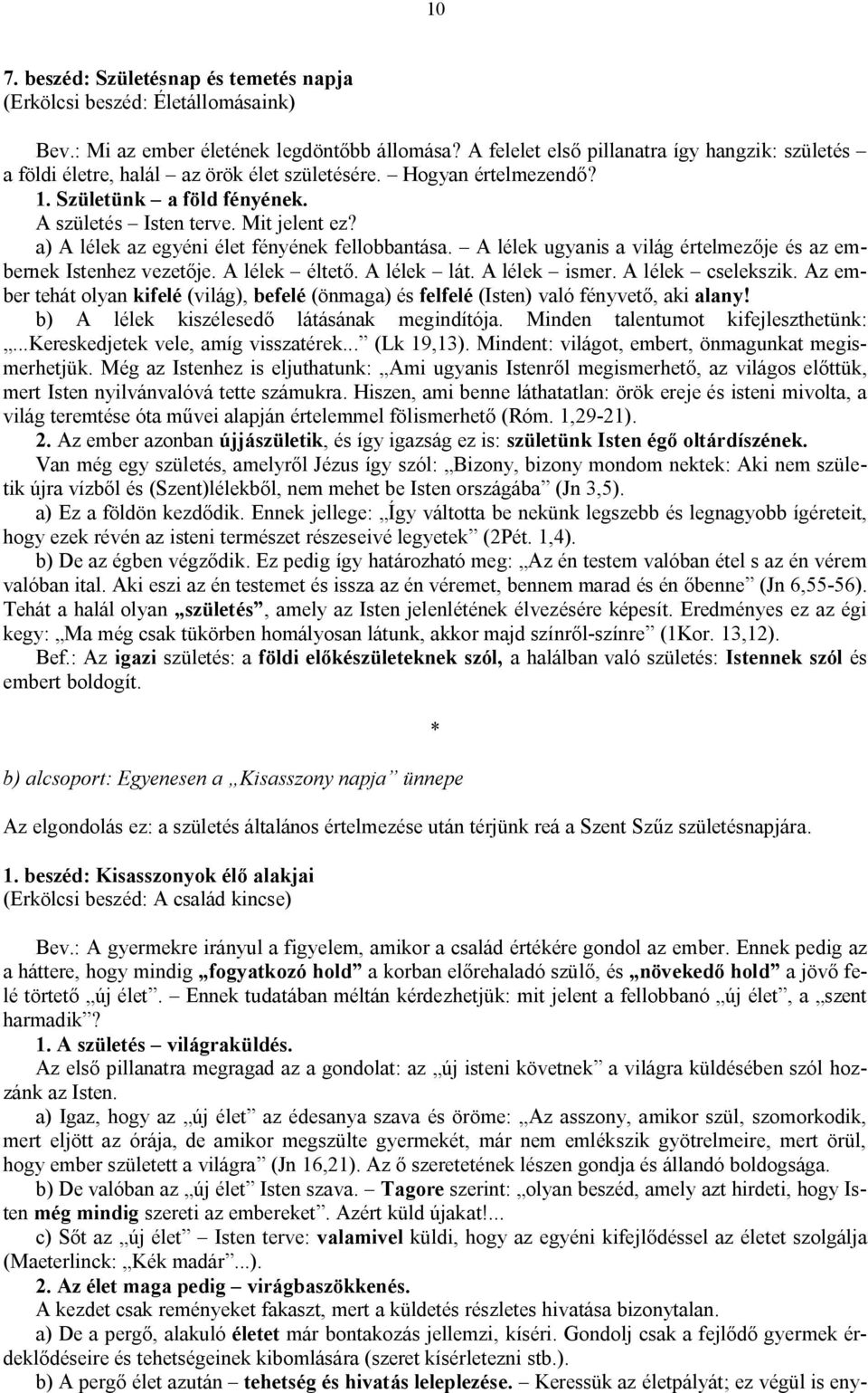 a) A lélek az egyéni élet fényének fellobbantása. A lélek ugyanis a világ értelmezője és az embernek Istenhez vezetője. A lélek éltető. A lélek lát. A lélek ismer. A lélek cselekszik.