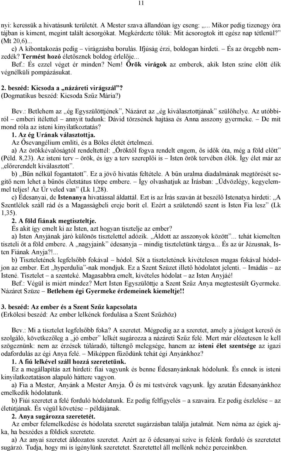 Termést hozó életősznek boldog érlelője... Bef.: És ezzel véget ér minden? Nem! Örök virágok az emberek, akik Isten színe előtt élik végnélküli pompázásukat. 2. beszéd: Kicsoda a názáreti virágszál?