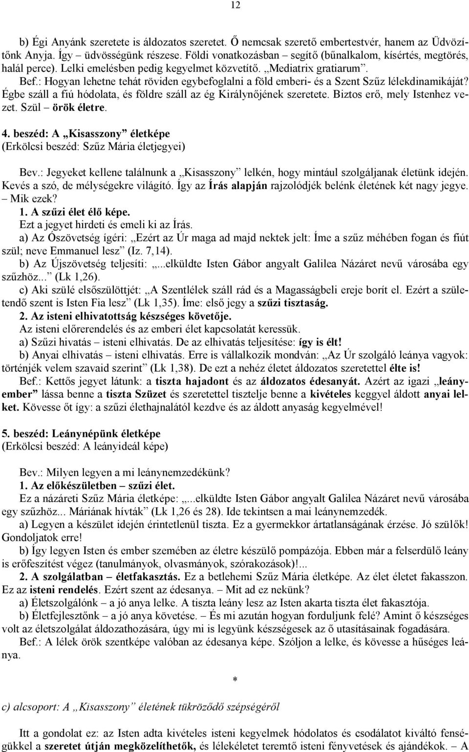 : Hogyan lehetne tehát röviden egybefoglalni a föld emberi- és a Szent Szűz lélekdinamikáját? Égbe száll a fiú hódolata, és földre száll az ég Királynőjének szeretete. Biztos erő, mely Istenhez vezet.