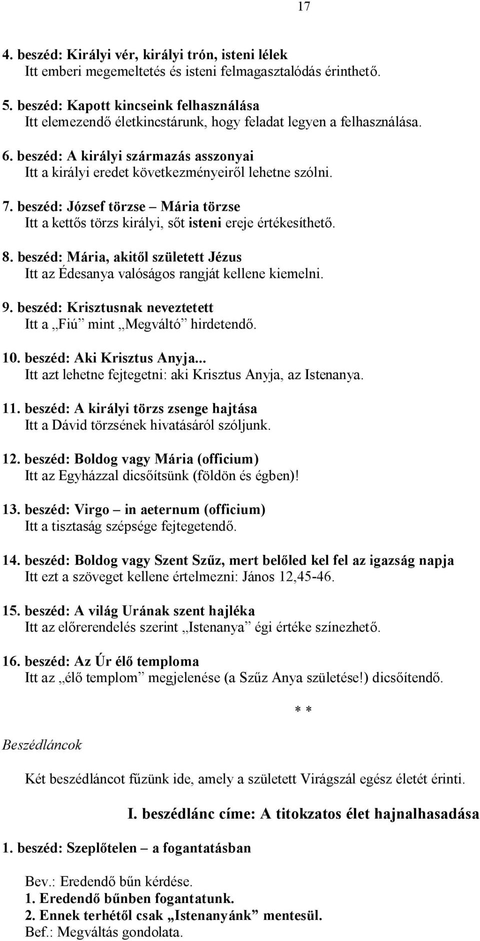 beszéd: A királyi származás asszonyai Itt a királyi eredet következményeiről lehetne szólni. 7. beszéd: József törzse Mária törzse Itt a kettős törzs királyi, sőt isteni ereje értékesíthető. 8.