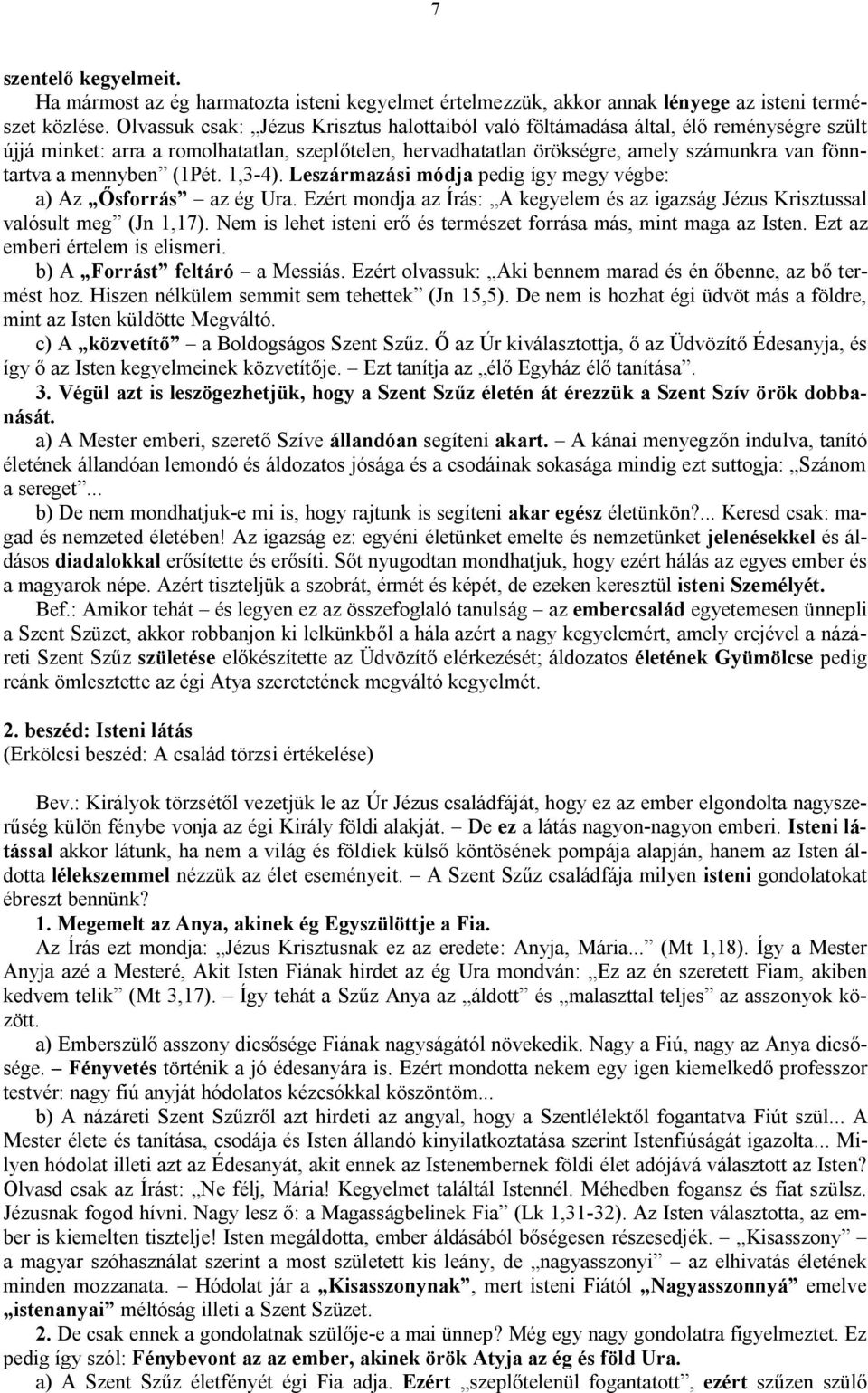 mennyben (1Pét. 1,3-4). Leszármazási módja pedig így megy végbe: a) Az Ősforrás az ég Ura. Ezért mondja az Írás: A kegyelem és az igazság Jézus Krisztussal valósult meg (Jn 1,17).