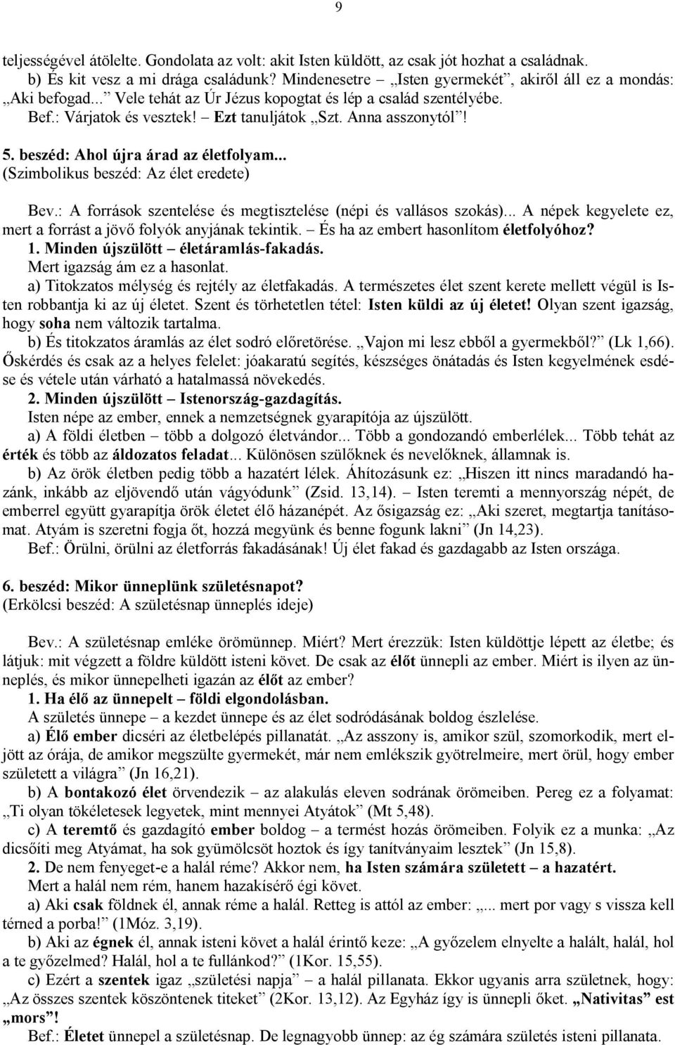 .. (Szimbolikus beszéd: Az élet eredete) Bev.: A források szentelése és megtisztelése (népi és vallásos szokás)... A népek kegyelete ez, mert a forrást a jövő folyók anyjának tekintik.