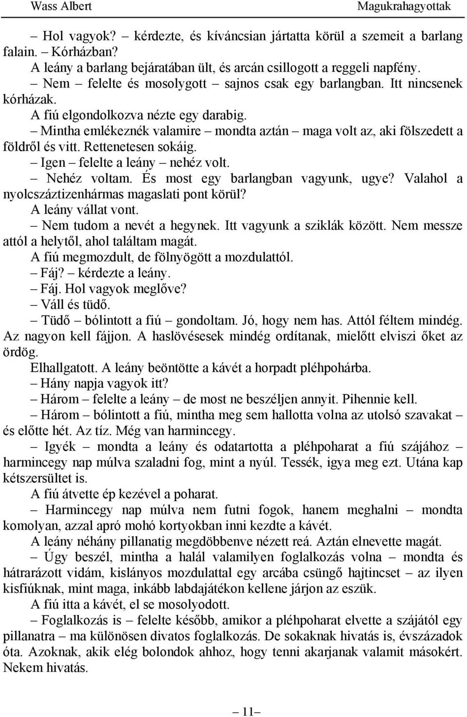 Mintha emlékeznék valamire mondta aztán maga volt az, aki fölszedett a földről és vitt. Rettenetesen sokáig. Igen felelte a leány nehéz volt. Nehéz voltam. És most egy barlangban vagyunk, ugye?