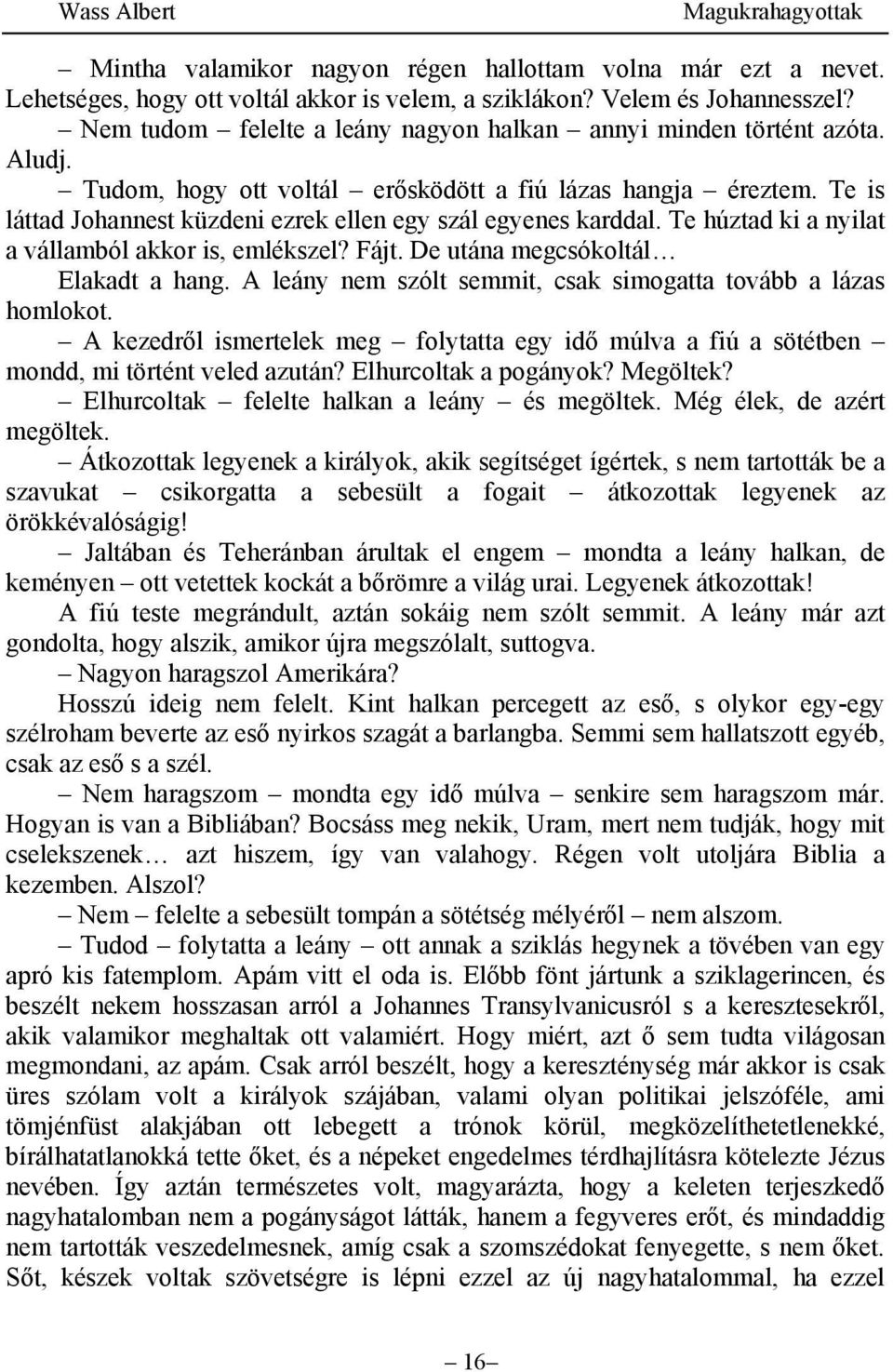 Te is láttad Johannest küzdeni ezrek ellen egy szál egyenes karddal. Te húztad ki a nyilat a vállamból akkor is, emlékszel? Fájt. De utána megcsókoltál Elakadt a hang.