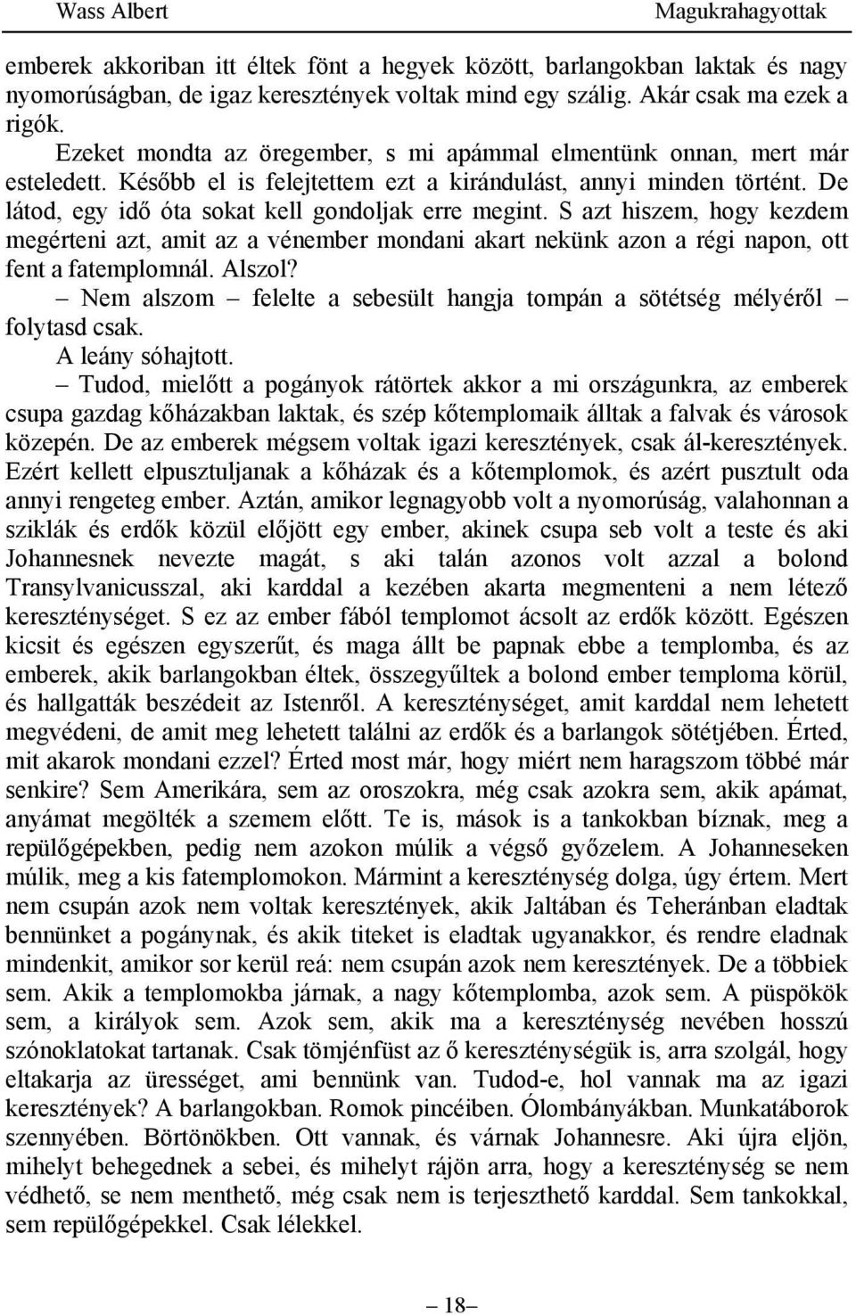 S azt hiszem, hogy kezdem megérteni azt, amit az a vénember mondani akart nekünk azon a régi napon, ott fent a fatemplomnál. Alszol?