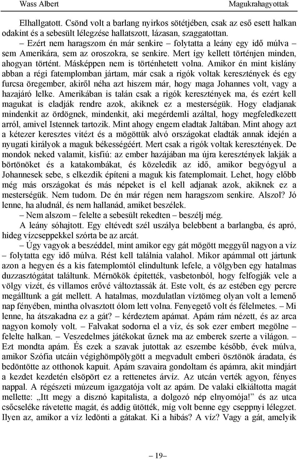 Amikor én mint kislány abban a régi fatemplomban jártam, már csak a rigók voltak keresztények és egy furcsa öregember, akiről néha azt hiszem már, hogy maga Johannes volt, vagy a hazajáró lelke.