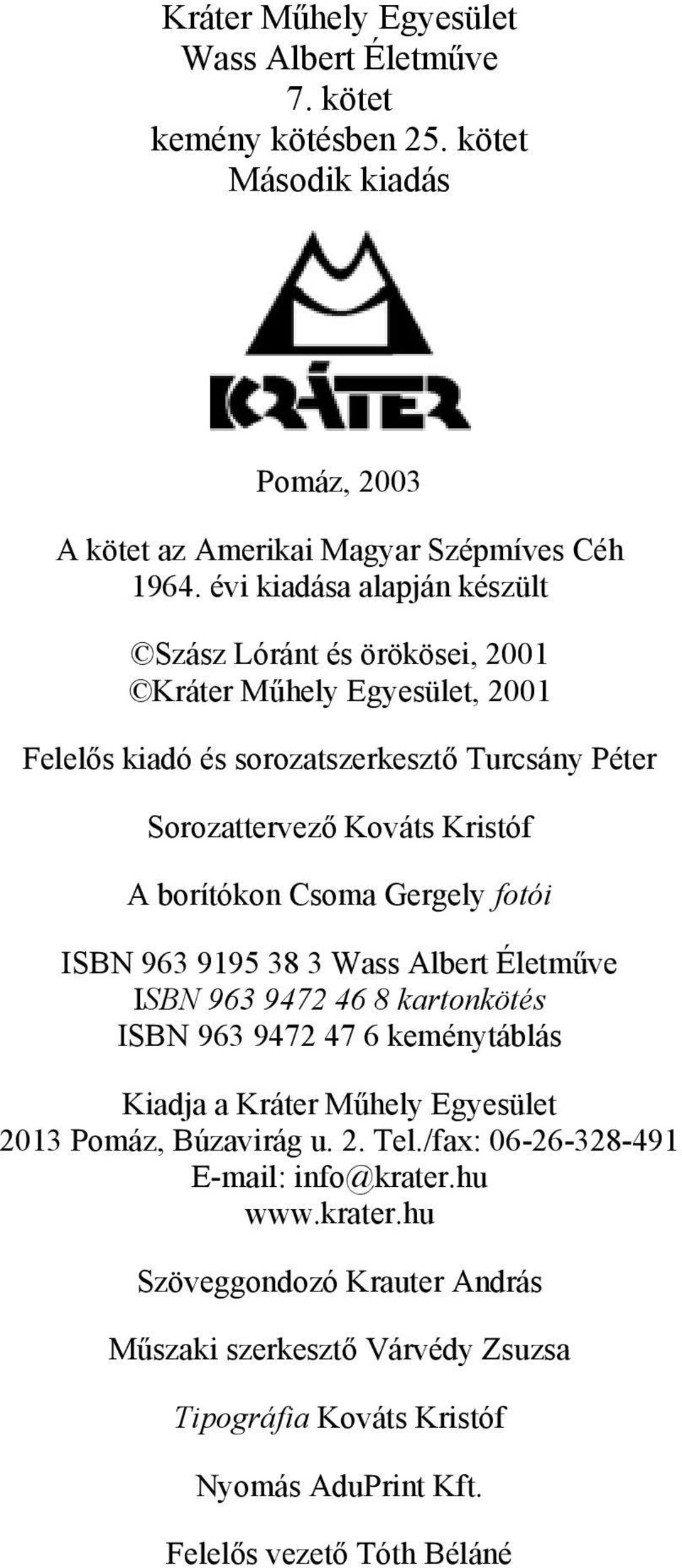 borítókon Csoma Gergely fotói ISBN 963 9195 38 3 Wass Albert Életműve ISBN 963 9472 46 8 kartonkötés ISBN 963 9472 47 6 keménytáblás Kiadja a Kráter Műhely Egyesület 2013 Pomáz,