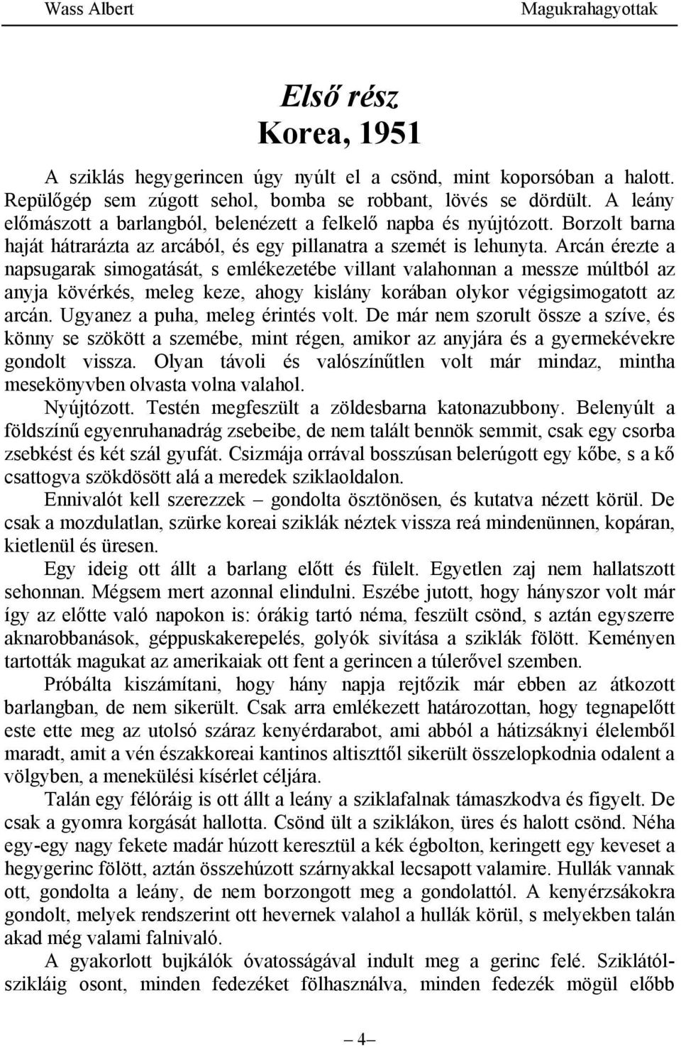 Arcán érezte a napsugarak simogatását, s emlékezetébe villant valahonnan a messze múltból az anyja kövérkés, meleg keze, ahogy kislány korában olykor végigsimogatott az arcán.