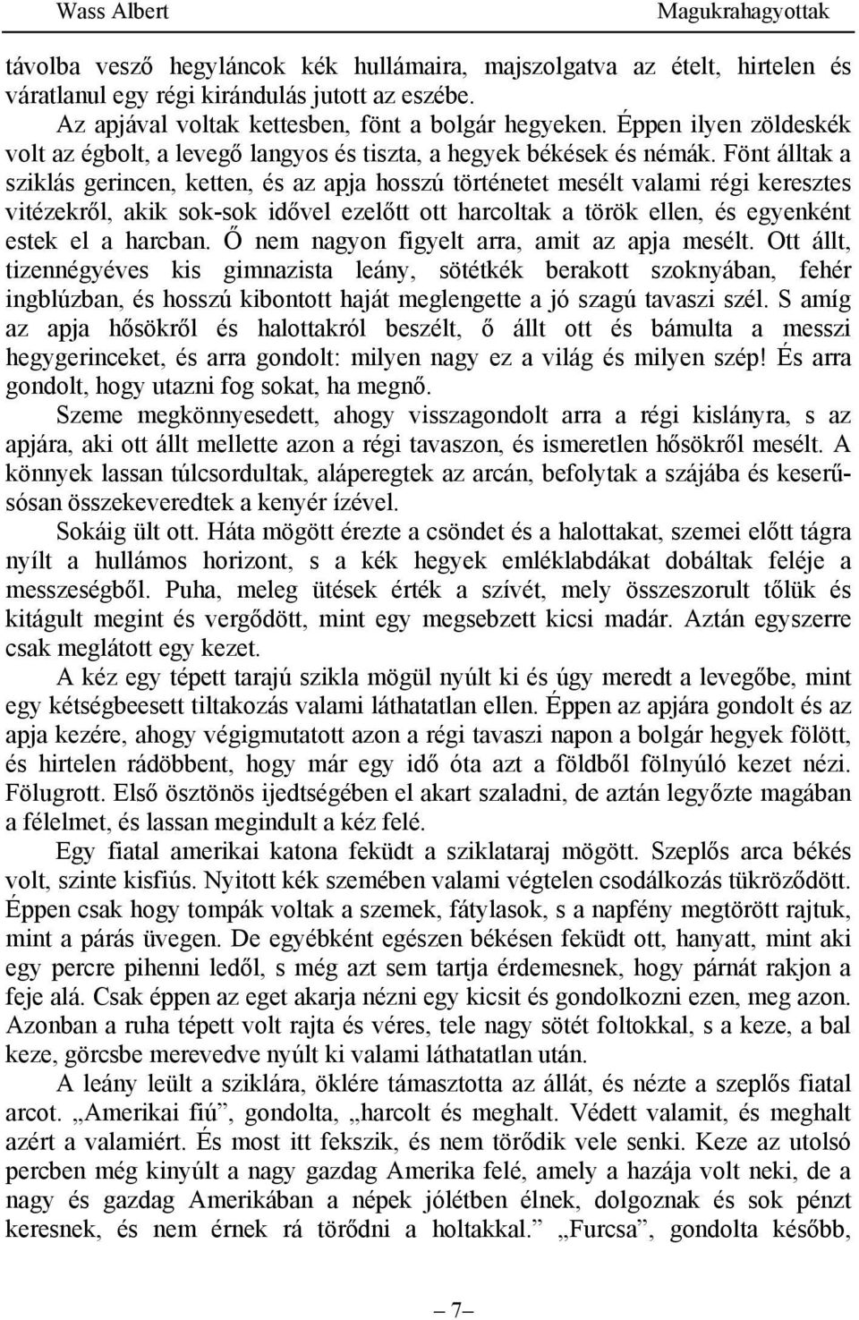 Fönt álltak a sziklás gerincen, ketten, és az apja hosszú történetet mesélt valami régi keresztes vitézekről, akik sok-sok idővel ezelőtt ott harcoltak a török ellen, és egyenként estek el a harcban.