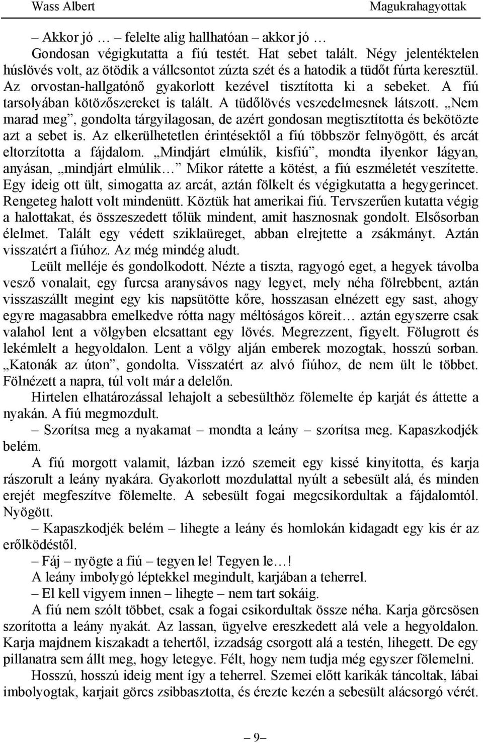 A fiú tarsolyában kötözőszereket is talált. A tüdőlövés veszedelmesnek látszott. Nem marad meg, gondolta tárgyilagosan, de azért gondosan megtisztította és bekötözte azt a sebet is.