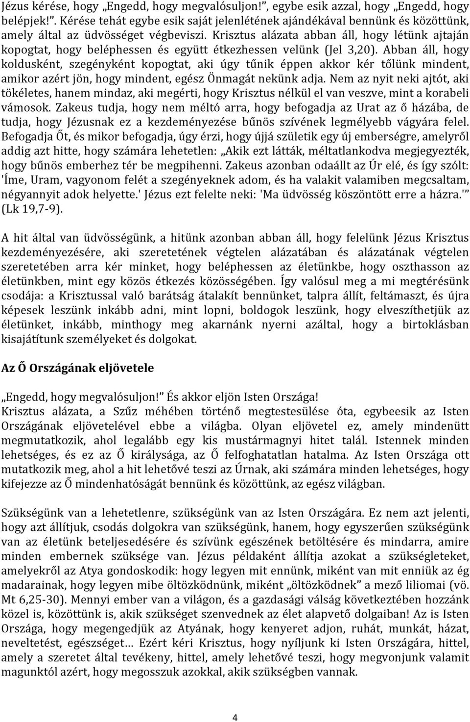 Abban áll, hogy koldusként, szegényként kopogtat, aki úgy tűnik éppen akkor kér tőlünk mindent, amikorazértjön,hogymindent,egészönmagátnekünkadja.