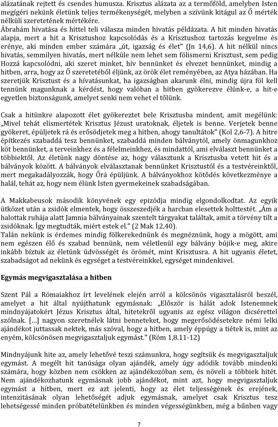 Ahitmindenhivatás alapja, mert a hit a Krisztushoz kapcsolódás és a Krisztushoz tartozás kegyelme és erénye, aki minden ember számára út, igazság és élet (Jn 14,6).