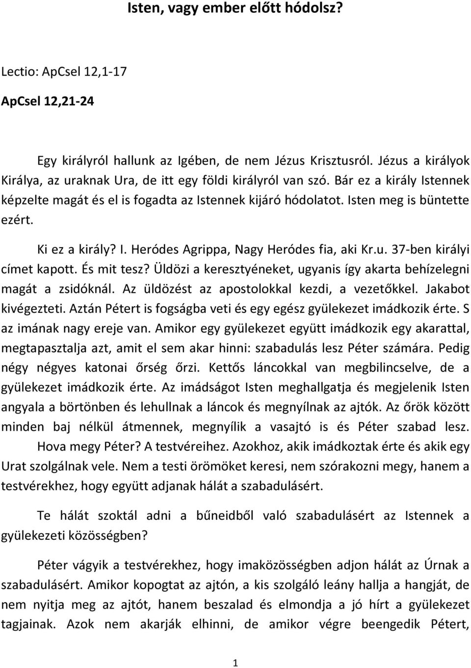 Ki ez a király? I. Heródes Agrippa, Nagy Heródes fia, aki Kr.u. 37-ben királyi címet kapott. És mit tesz? Üldözi a keresztyéneket, ugyanis így akarta behízelegni magát a zsidóknál.