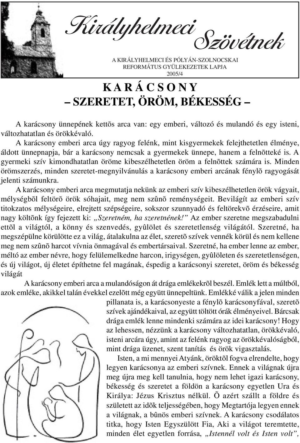 A karácsony emberi arca úgy ragyog felénk, mint kisgyermekek felejthetetlen élménye, áldott ünnepnapja, bár a karácsony nemcsak a gyermekek ünnepe, hanem a felnõtteké is.