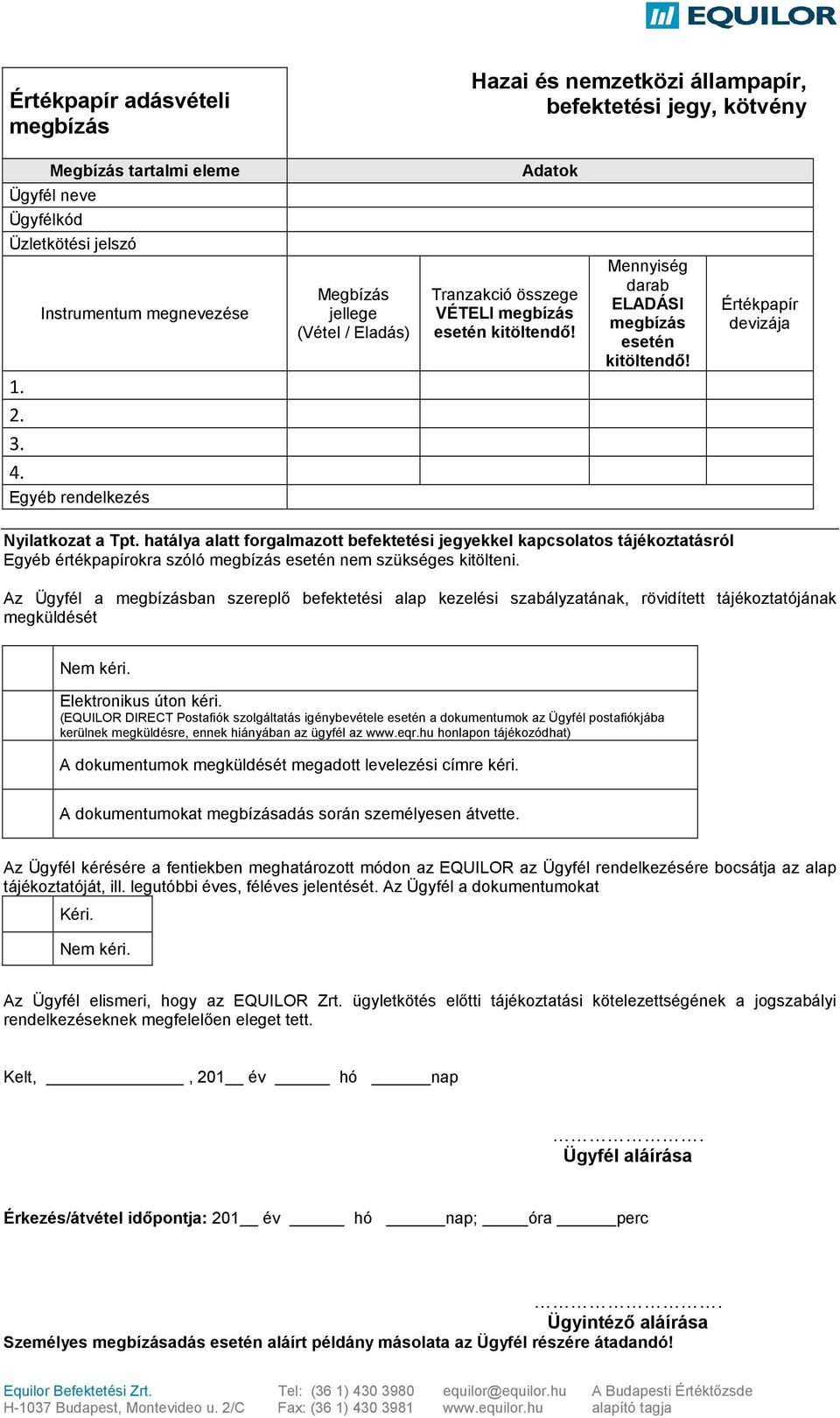 hatálya alatt forgalmazott befektetési jegyekkel kapcsolatos tájékoztatásról Egyéb értékpapírokra szóló esetén nem szükséges kitölteni.