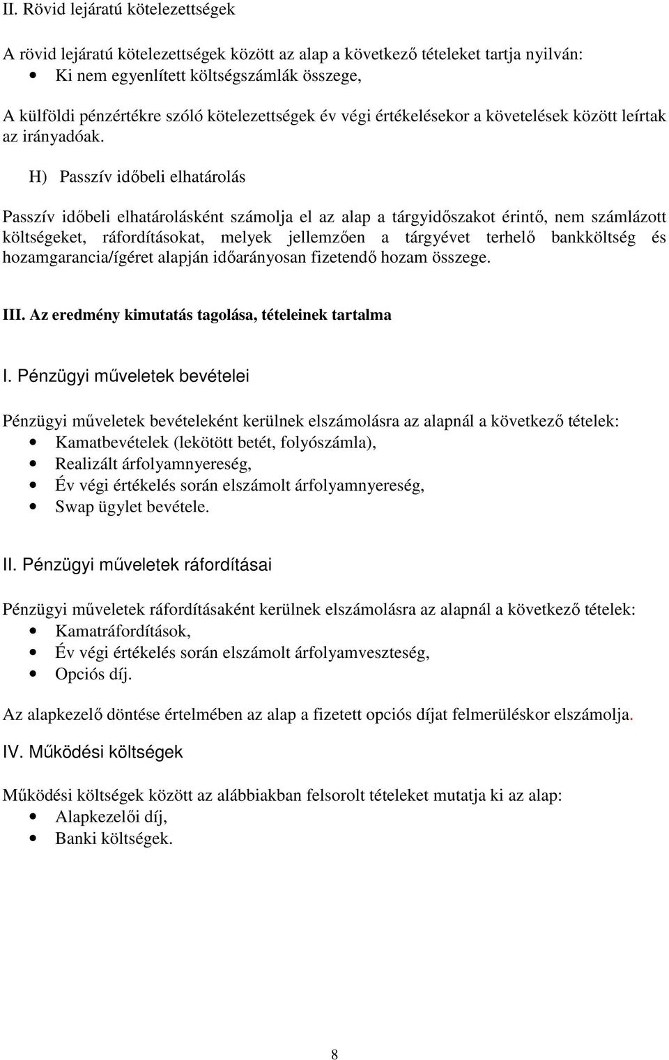 H) Passzív idıbeli elhatárolás Passzív idıbeli elhatárolásként számolja el az alap a tárgyidıszakot érintı, nem számlázott költségeket, ráfordításokat, melyek jellemzıen a tárgyévet terhelı