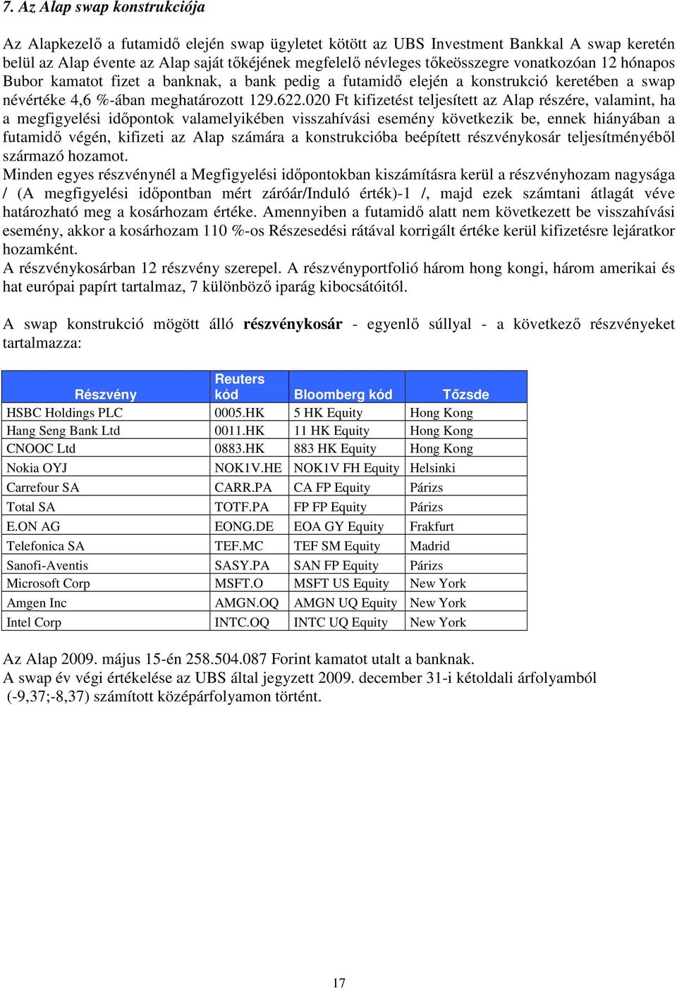 020 Ft kifizetést teljesített az Alap részére, valamint, ha a megfigyelési idıpontok valamelyikében visszahívási esemény következik be, ennek hiányában a futamidı végén, kifizeti az Alap számára a