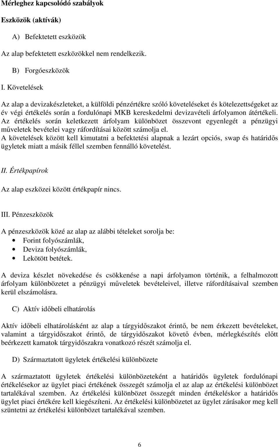 Az értékelés során keletkezett árfolyam különbözet összevont egyenlegét a pénzügyi mőveletek bevételei vagy ráfordításai között számolja el.