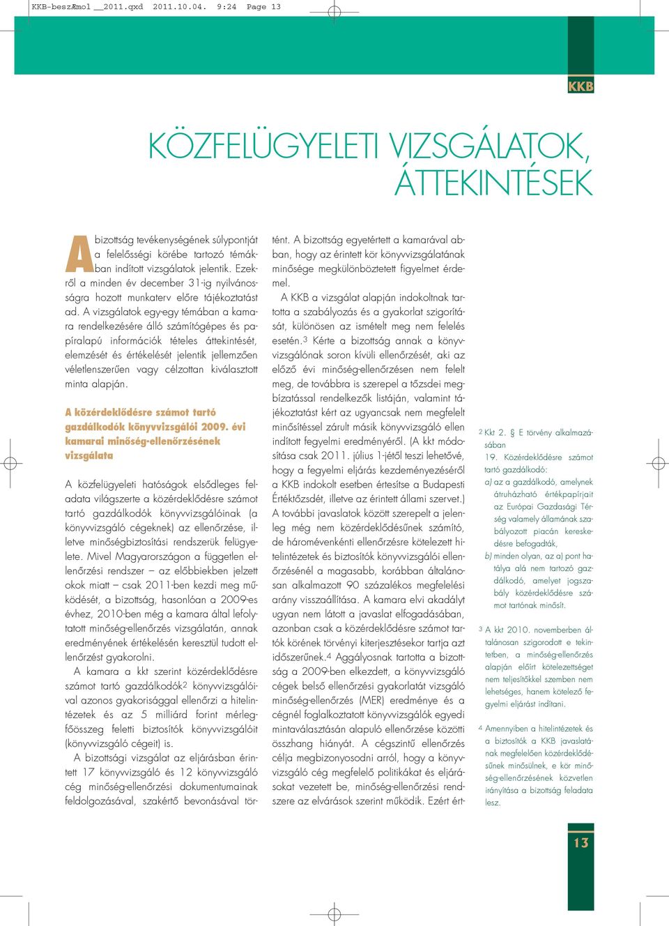 A vizsgálatok egy-egy témában a kamara rendelkezésére álló számítógépes és papíralapú információk tételes áttekintését, elemzését és értékelését jelentik jellemzõen véletlenszerûen vagy célzottan