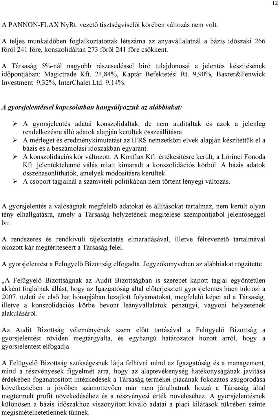 A Társaság 5%-nál nagyobb részesedéssel bíró tulajdonosai a jelentés készítésének időpontjában: Magictrade Kft. 24,84%, Kaptár Befektetési Rt. 9,90%, Baxter&Fenwick Investment 9,32%, InterChalet Ltd.