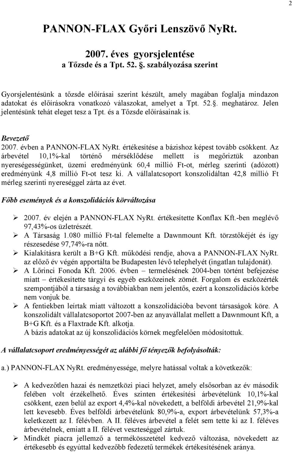 Jelen jelentésünk tehát eleget tesz a Tpt. és a Tőzsde előírásainak is. Bevezető 2007. évben a PANNON-FLAX NyRt. értékesítése a bázishoz képest tovább csökkent.