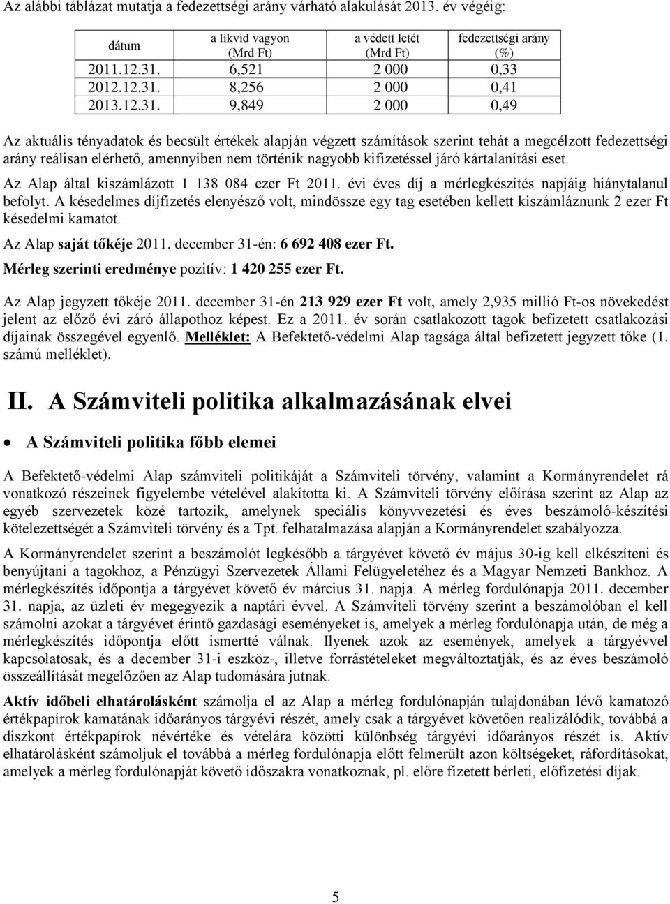 9,849 2 000 0,49 Az aktuális tényadatok és becsült értékek alapján végzett számítások szerint tehát a megcélzott fedezettségi arány reálisan elérhető, amennyiben nem történik nagyobb kifizetéssel