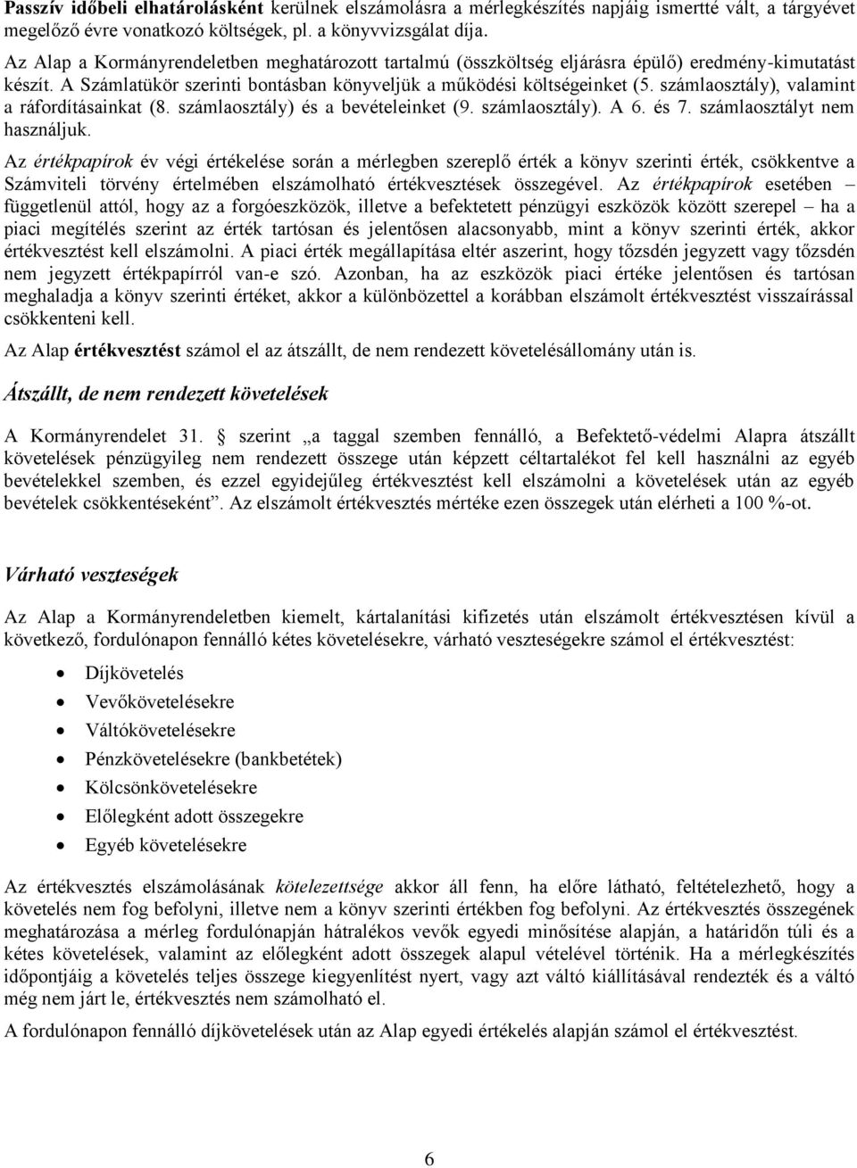 számlaosztály), valamint a ráfordításainkat (8. számlaosztály) és a bevételeinket (9. számlaosztály). A 6. és 7. számlaosztályt nem használjuk.