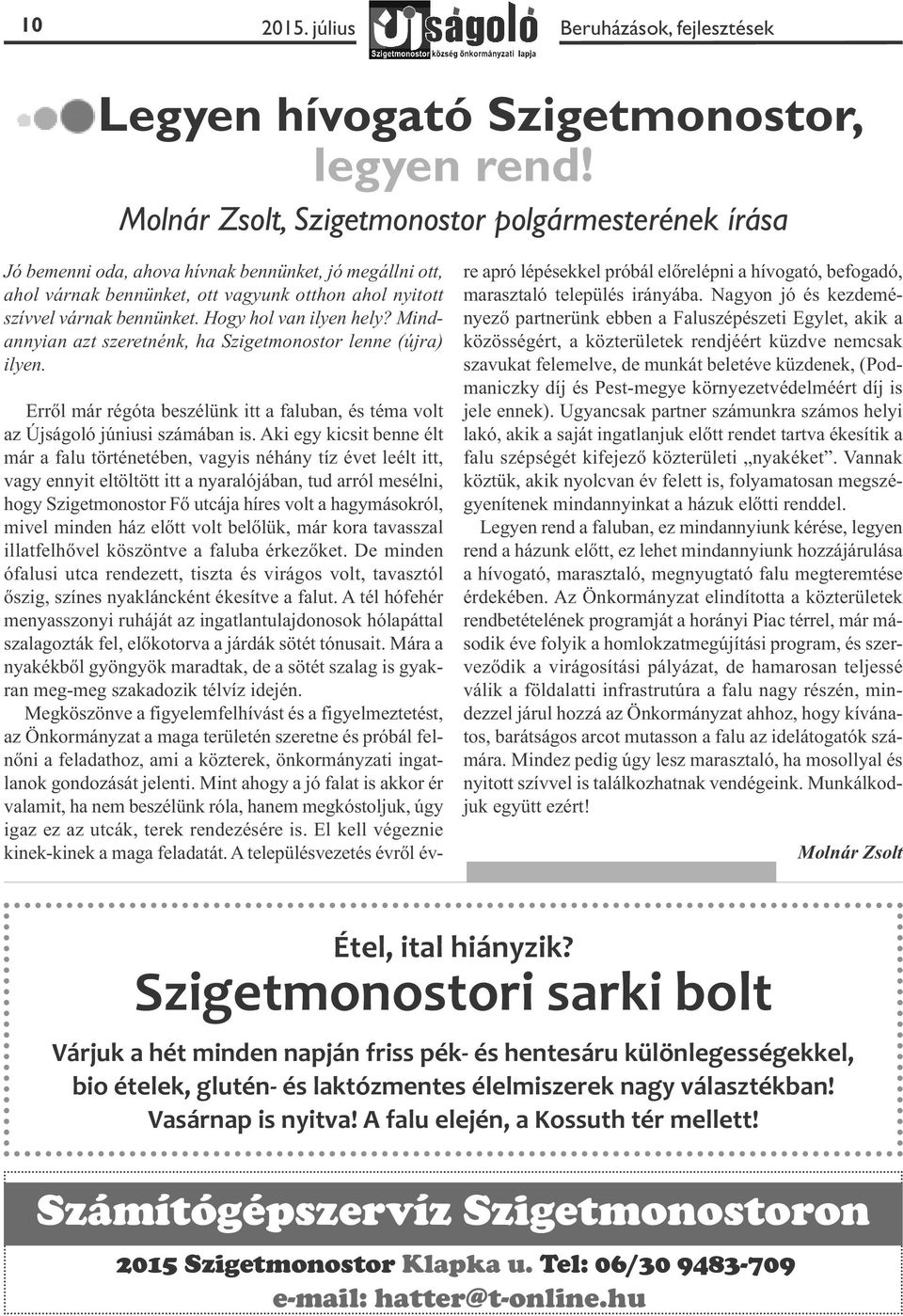 Hogy hol van ilyen hely? Mindannyian azt szeretnénk, ha Szigetmonostor lenne (újra) ilyen. Erről már régóta beszélünk itt a faluban, és téma volt az Újságoló júniusi számában is.