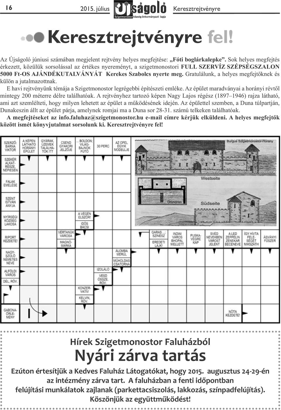 Gratulálunk, a helyes megfejtőknek és külön a jutalmazottnak. E havi rejtvényünk témája a Szigetmonostor legrégebbi építészeti emléke.