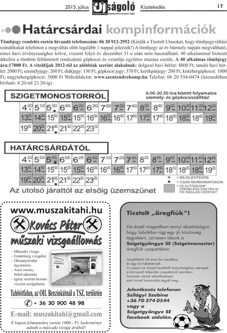 40 alkalommal biztosít átkelést a tömbön feltüntetett rendszámú gépkocsi és vezetője együttes utazása esetén. A 40 alkalmas tömbjegy ára:17000 Ft.