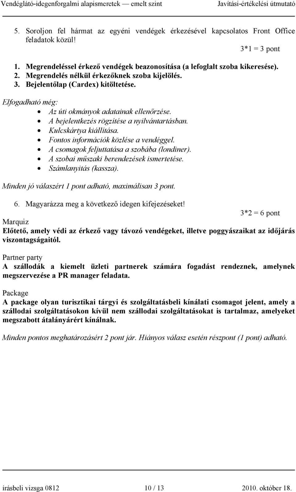 Kulcskártya kiállítása. Fontos információk közlése a vendéggel. A csomagok feljuttatása a szobába (londiner). A szobai műszaki berendezések ismertetése. Számlanyitás (kassza).