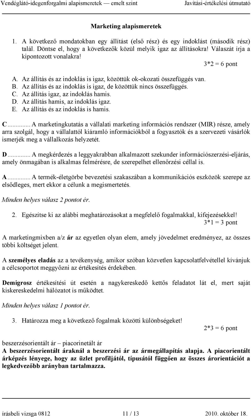 Az állítás igaz, az indoklás hamis. D. Az állítás hamis, az indoklás igaz. E. Az állítás és az indoklás is hamis. C.