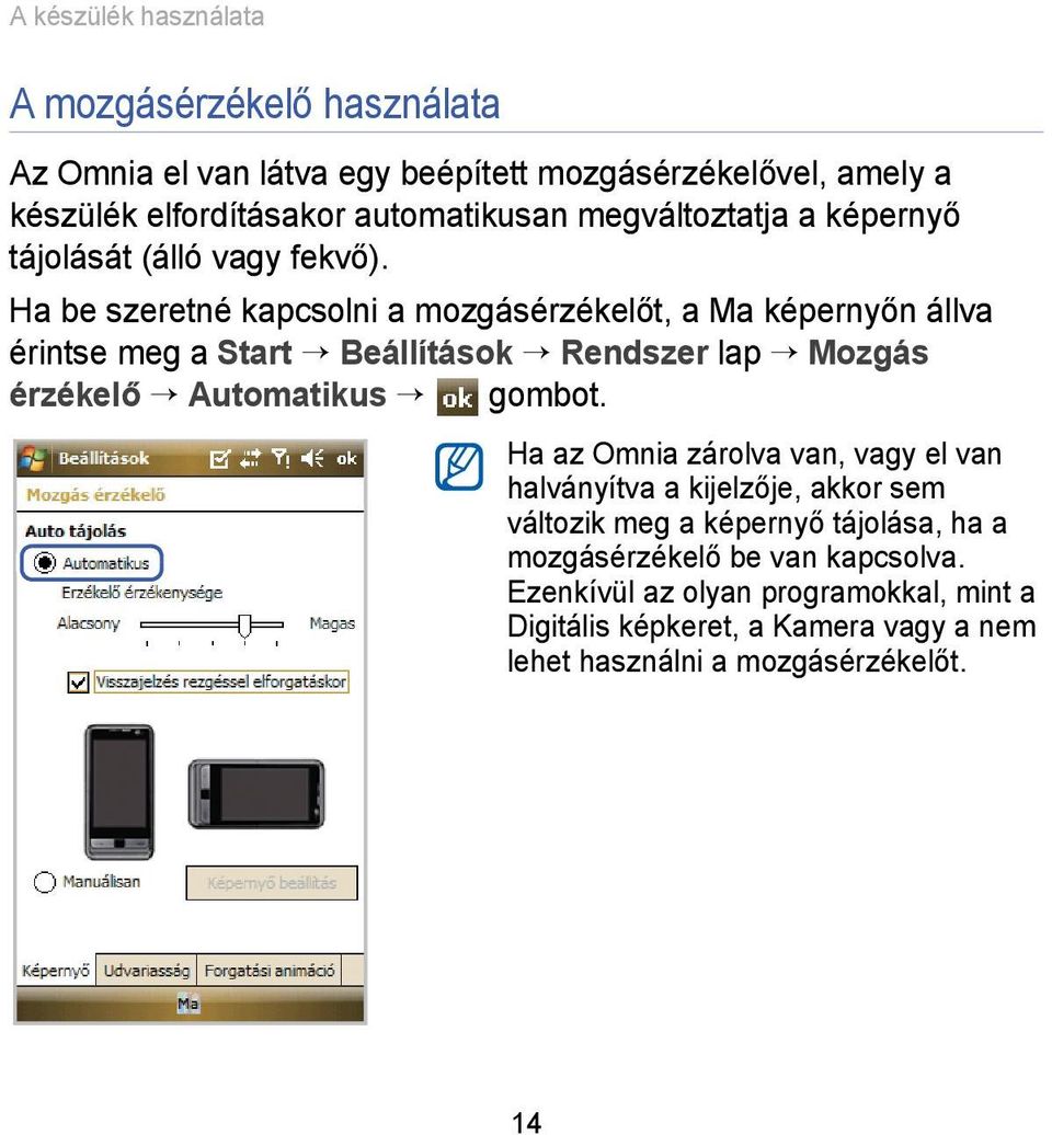 Ha be szeretné kapcsolni a mozgásérzékelőt, a Ma képernyőn állva érintse meg a Start Beállítások Rendszer lap Mozgás érzékelő Automatikus gombot.