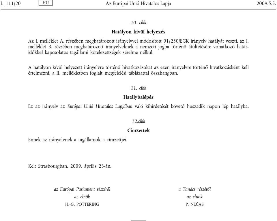 A hatályon kívül helyezett irányelvre történő hivatkozásokat az ezen irányelvre történő hivatkozásként kell értelmezni, a II. mellékletben foglalt megfelelési táblázattal összhangban. 11.