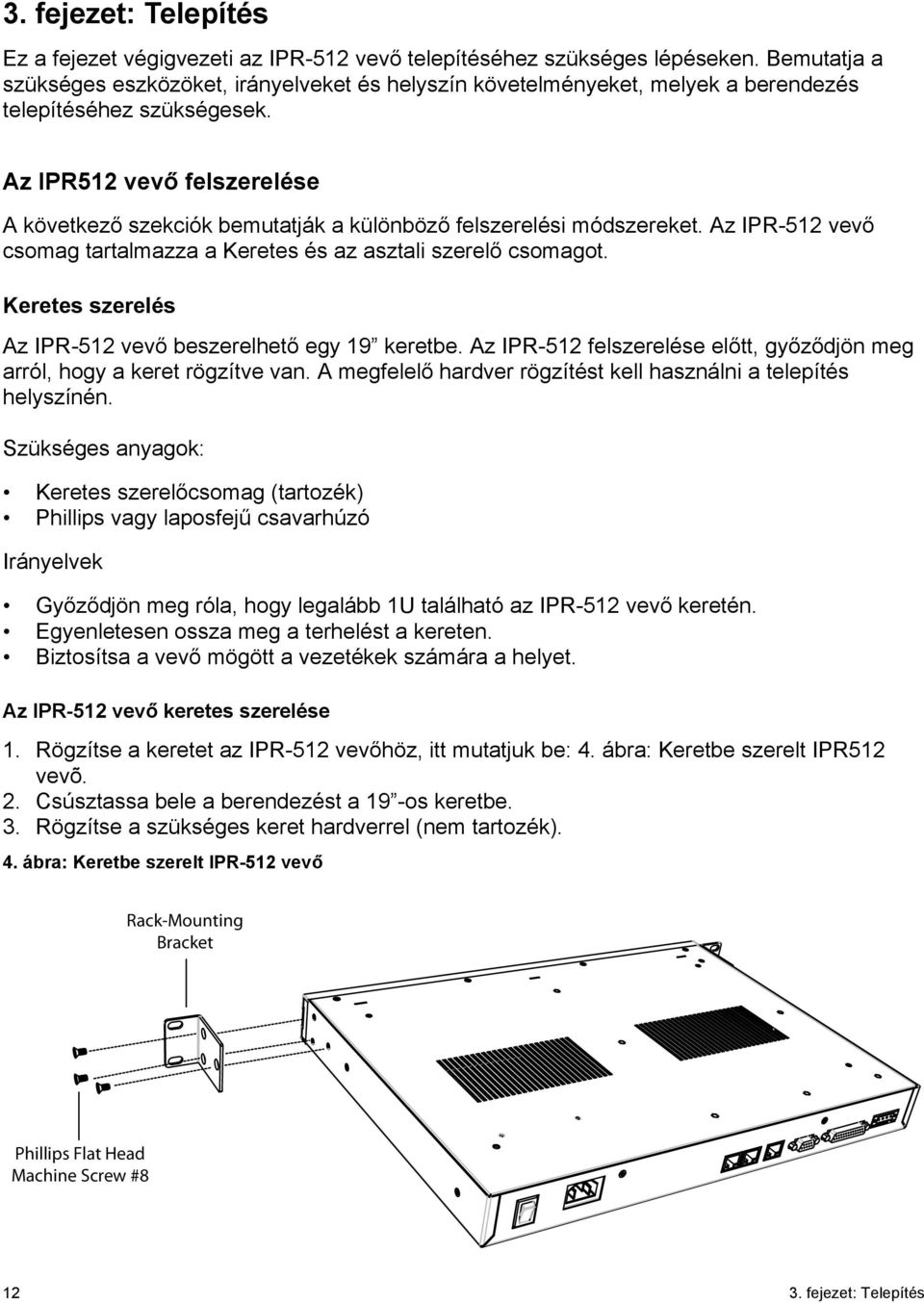 Az IPR512 vevő felszerelése A következő szekciók bemutatják a különböző felszerelési módszereket. Az IPR-512 vevő csomag tartalmazza a Keretes és az asztali szerelő csomagot.