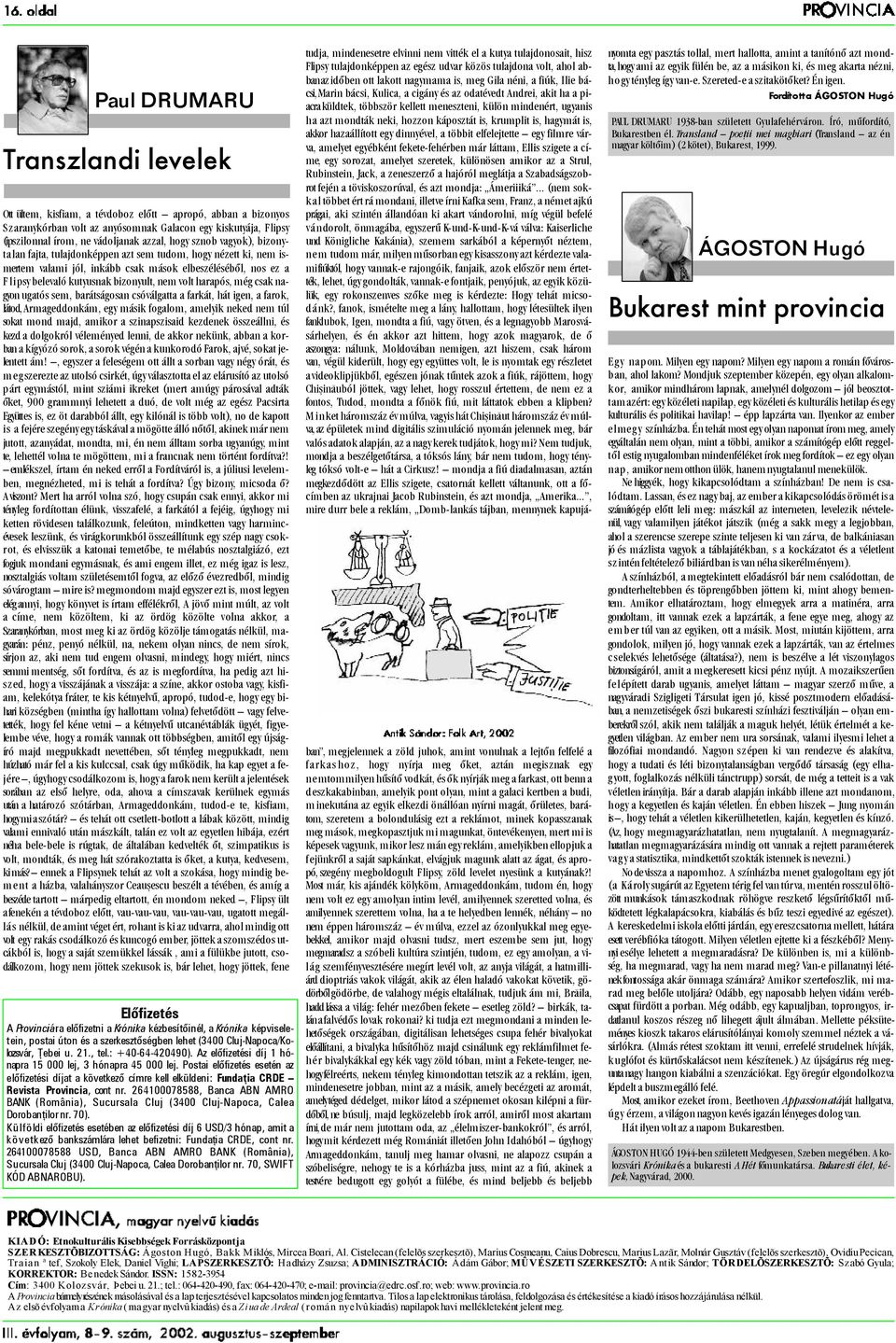 harapós, még csak nagyon ugatós sem, barátságosan csóválgatta a farkát, hát igen, a farok, látod, Armageddonkám, egy másik fogalom, amelyik neked nem túl sokat mond majd, amikor a szinapszisaid