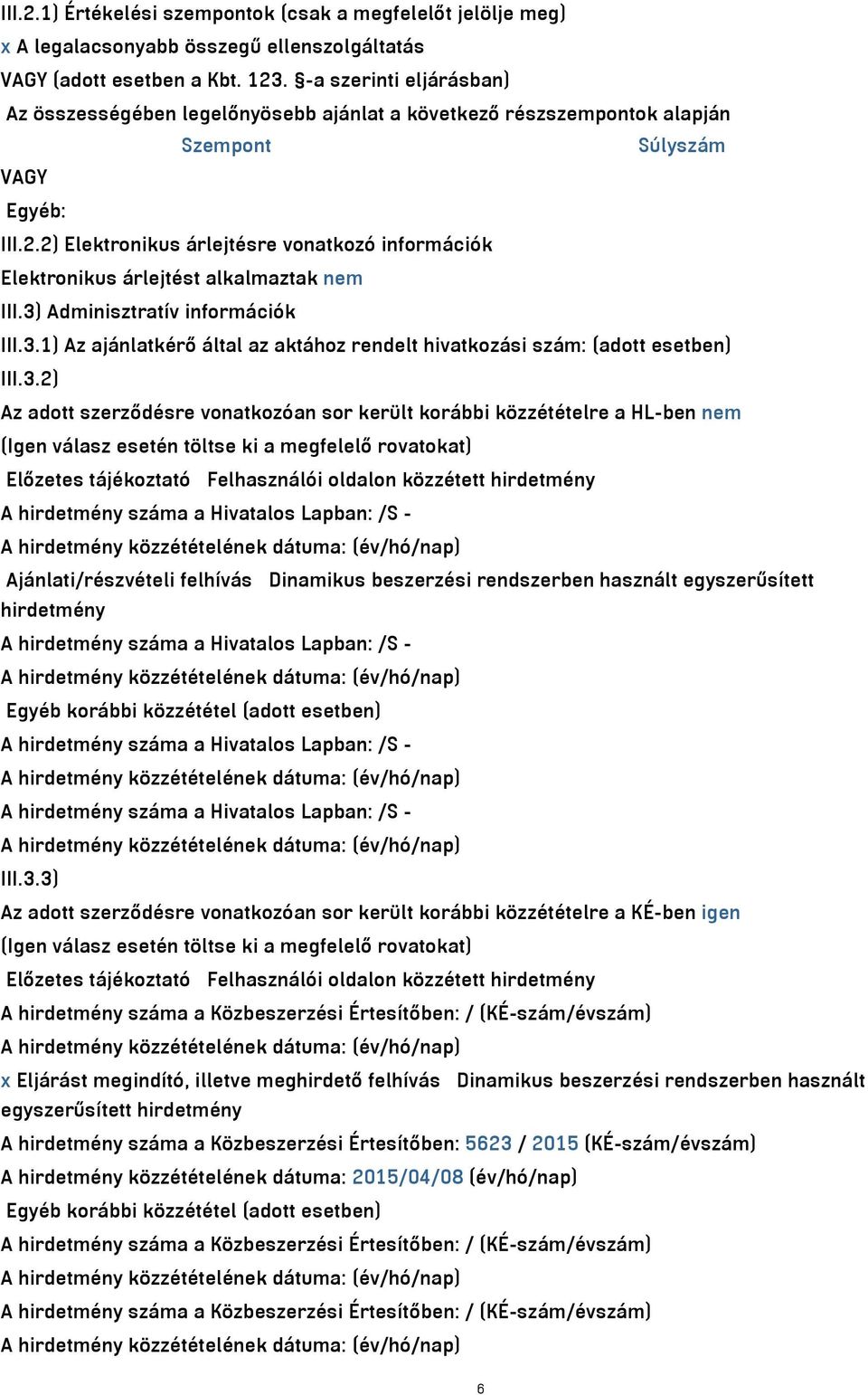 2) Elektronikus árlejtésre vonatkozó információk Elektronikus árlejtést alkalmaztak nem III.3) Adminisztratív információk III.3.1) Az ajánlatkérő által az aktához rendelt hivatkozási szám: (adott esetben) III.