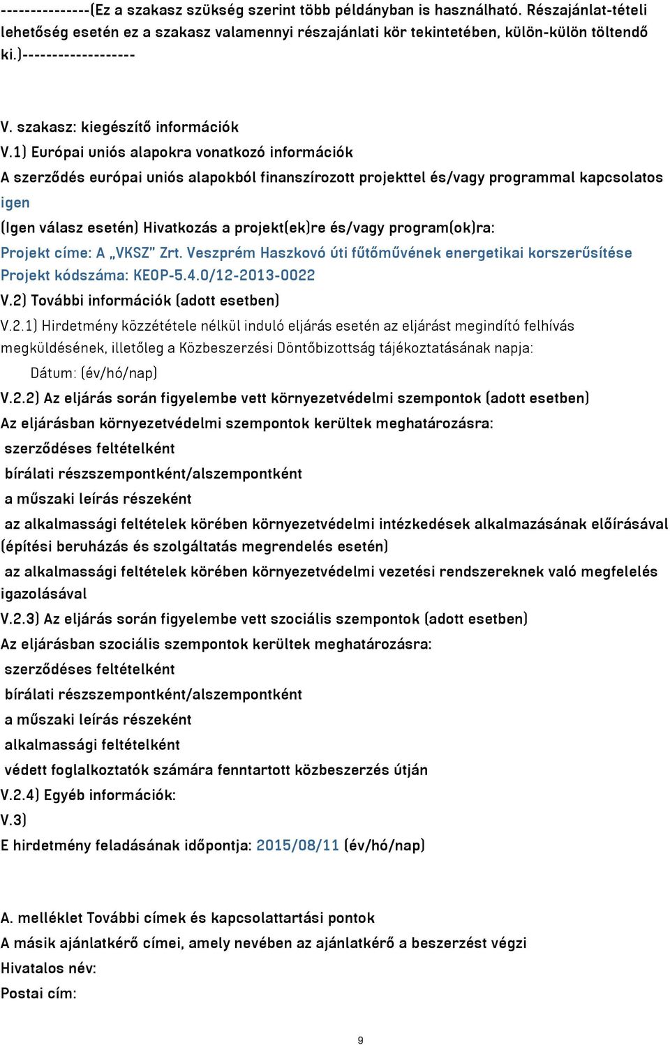 1) Európai uniós alapokra vonatkozó információk A szerződés európai uniós alapokból finanszírozott projekttel és/vagy programmal kapcsolatos igen (Igen válasz esetén) Hivatkozás a projekt(ek)re