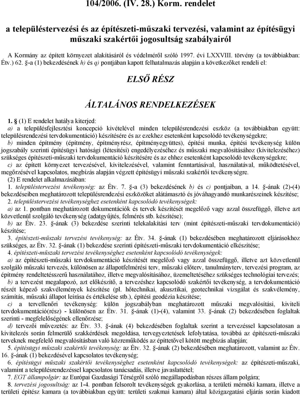 1997. évi LXXVIII. törvény (a továbbiakban: Étv.) 62. -a (1) bekezdésének h) és q) pontjában kapott felhatalmazás alapján a következőket rendeli el: ELSŐ RÉSZ ÁLTALÁNOS RENDELKEZÉSEK 1.