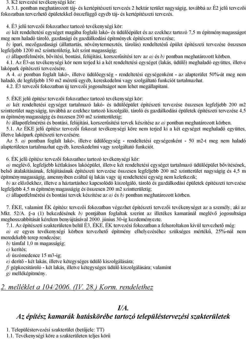 É3 jelű tervezői fokozathoz tartozó tevékenységi kör: a) két rendeltetési egységet magába foglaló lakó- és üdülőépület és az ezekhez tartozó 7,5 m építménymagasságot meg nem haladó tároló, gazdasági