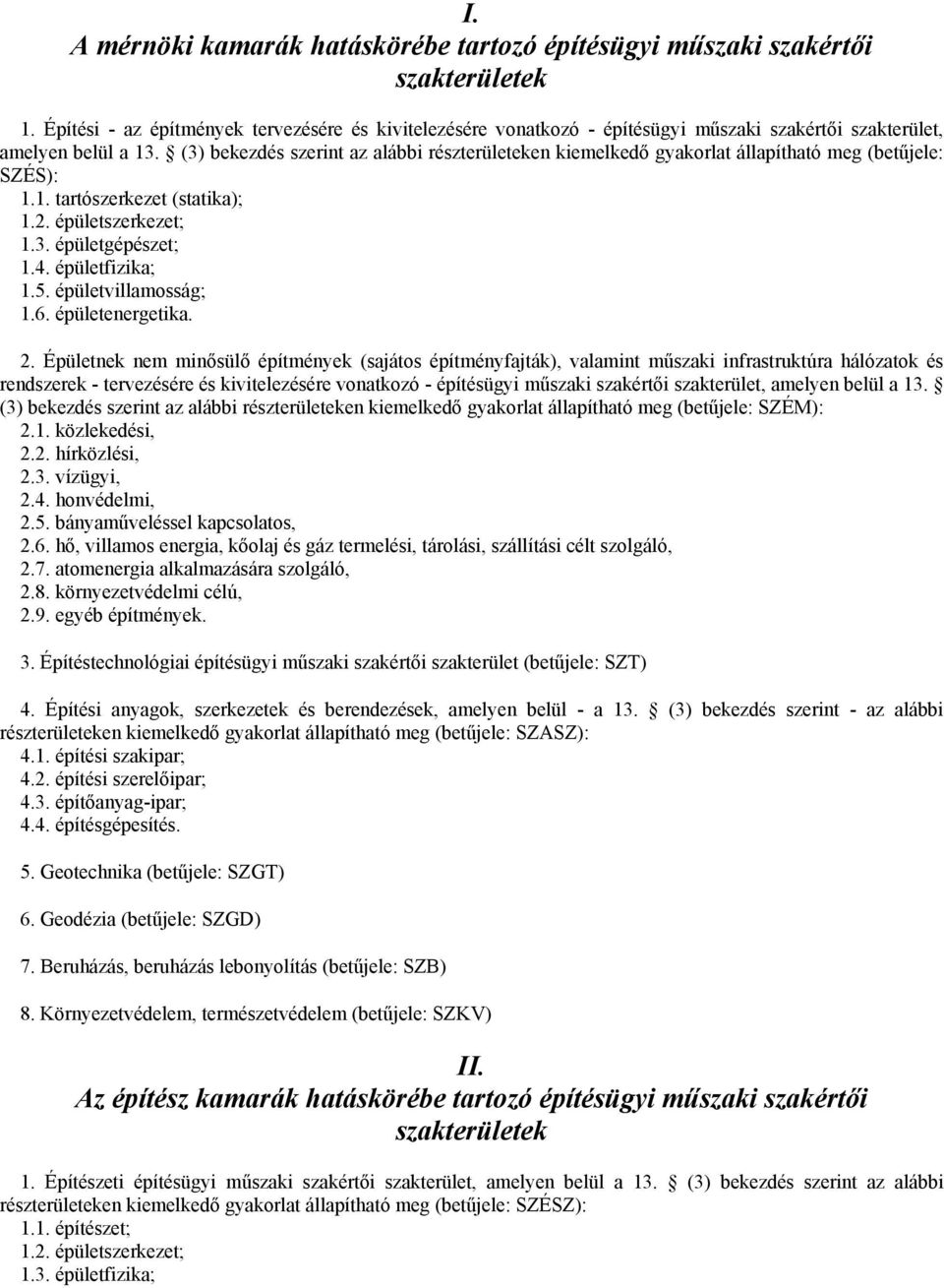 (3) bekezdés szerint az alábbi részterületeken kiemelkedő gyakorlat állapítható meg (betűjele: SZÉS): 1.1. tartószerkezet (statika); 1.2. épületszerkezet; 1.3. épületgépészet; 1.4. épületfizika; 1.5.