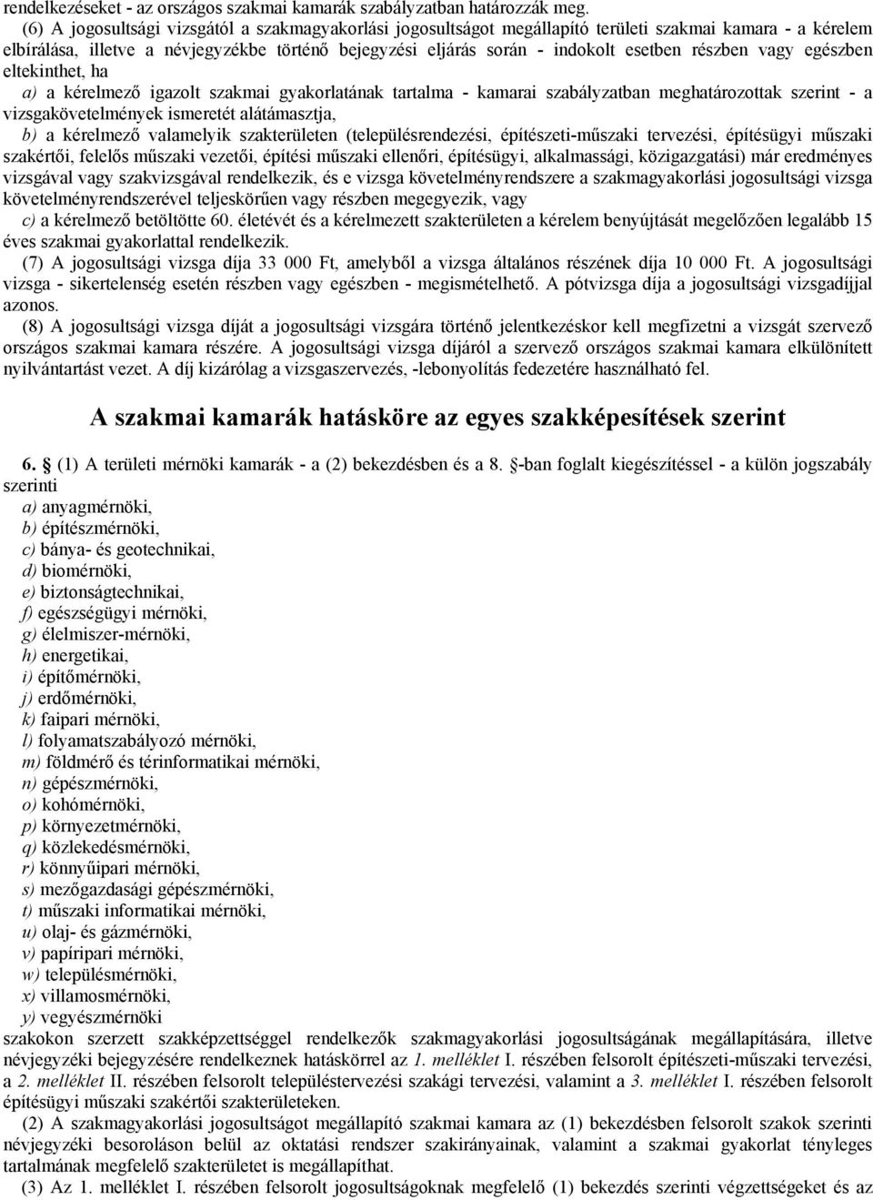 részben vagy egészben eltekinthet, ha a) a kérelmező igazolt szakmai gyakorlatának tartalma - kamarai szabályzatban meghatározottak szerint - a vizsgakövetelmények ismeretét alátámasztja, b) a